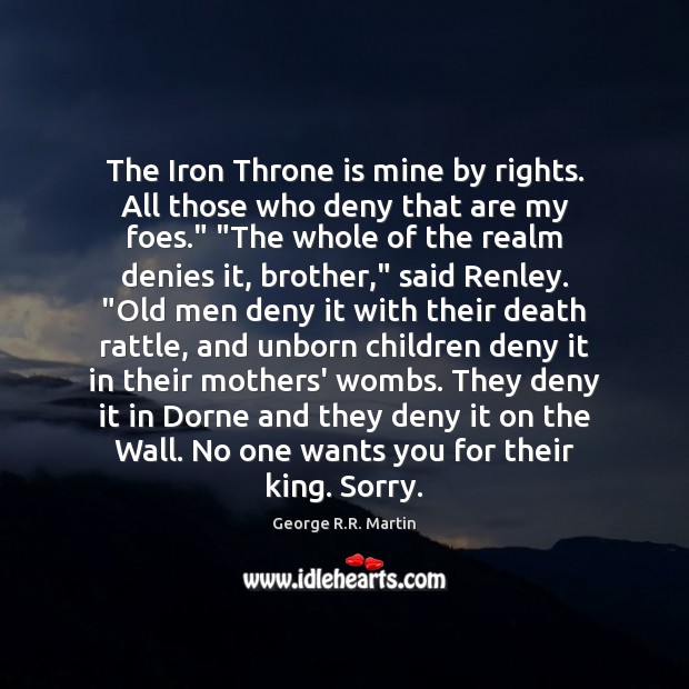 The Iron Throne is mine by rights. All those who deny that George R.R. Martin Picture Quote
