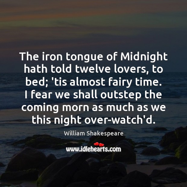 The iron tongue of Midnight hath told twelve lovers, to bed; ’tis Image