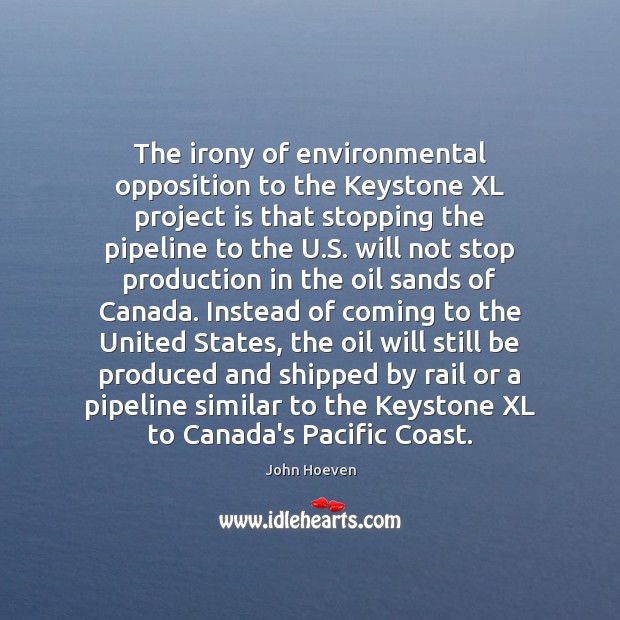 The irony of environmental opposition to the Keystone XL project is that John Hoeven Picture Quote