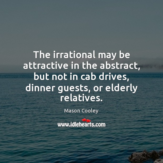The irrational may be attractive in the abstract, but not in cab Mason Cooley Picture Quote
