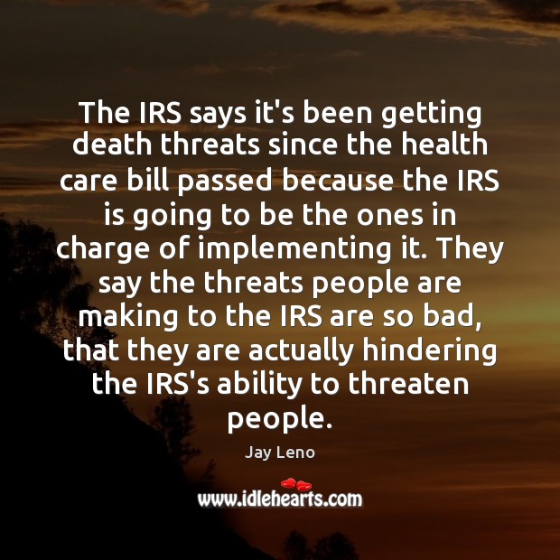 The IRS says it’s been getting death threats since the health care Jay Leno Picture Quote