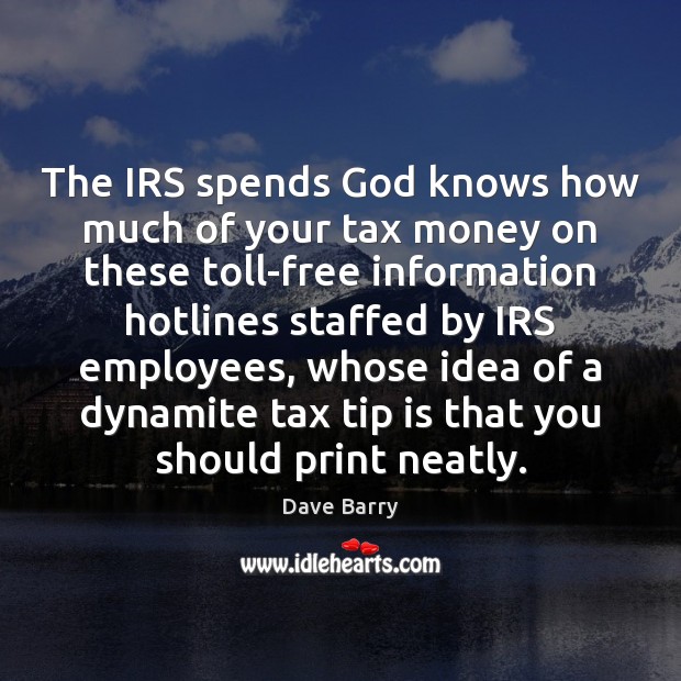 The IRS spends God knows how much of your tax money on Dave Barry Picture Quote