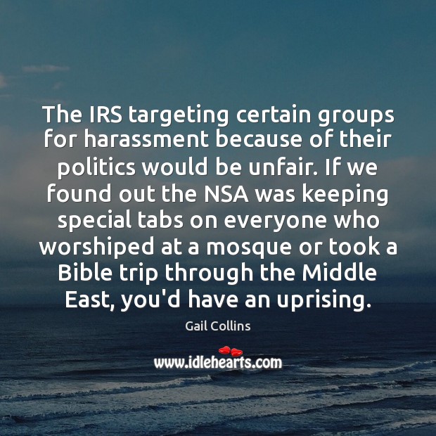 The IRS targeting certain groups for harassment because of their politics would Gail Collins Picture Quote