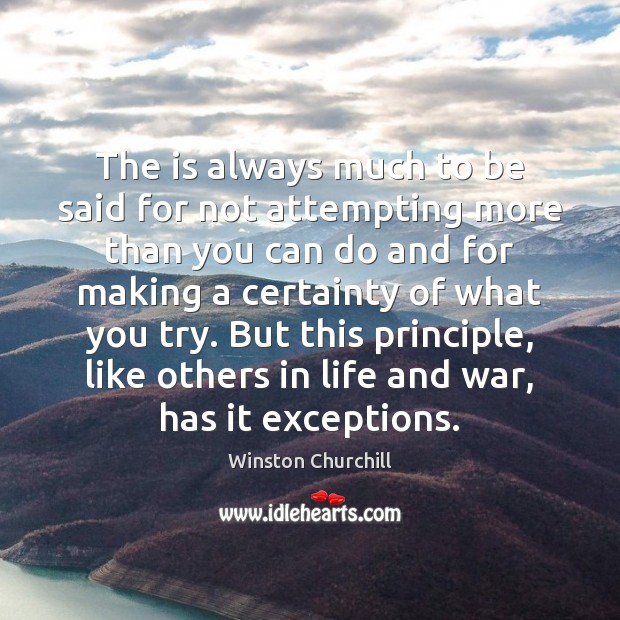 The is always much to be said for not attempting more than Winston Churchill Picture Quote