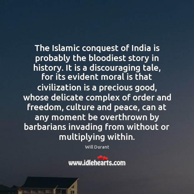 The Islamic conquest of India is probably the bloodiest story in history. Culture Quotes Image