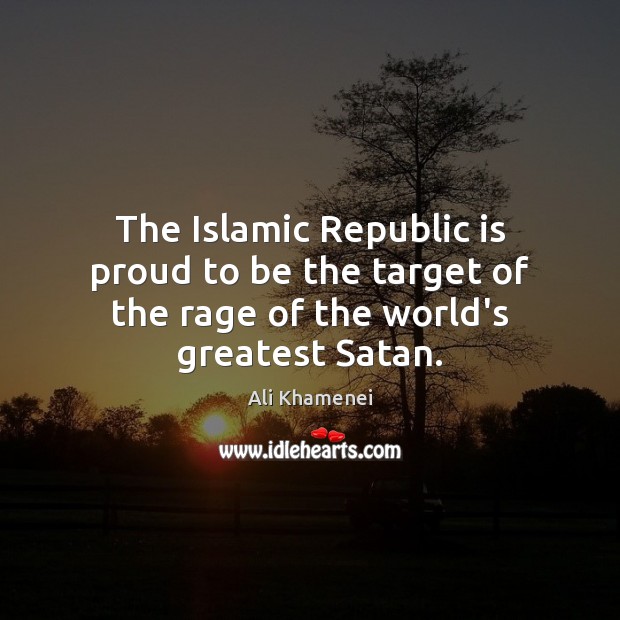 The Islamic Republic is proud to be the target of the rage of the world’s greatest Satan. Image