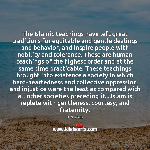 The Islamic teachings have left great traditions for equitable and gentle dealings H. G. Wells Picture Quote