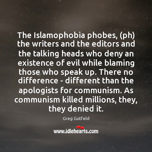 The Islamophobia phobes, (ph) the writers and the editors and the talking Image