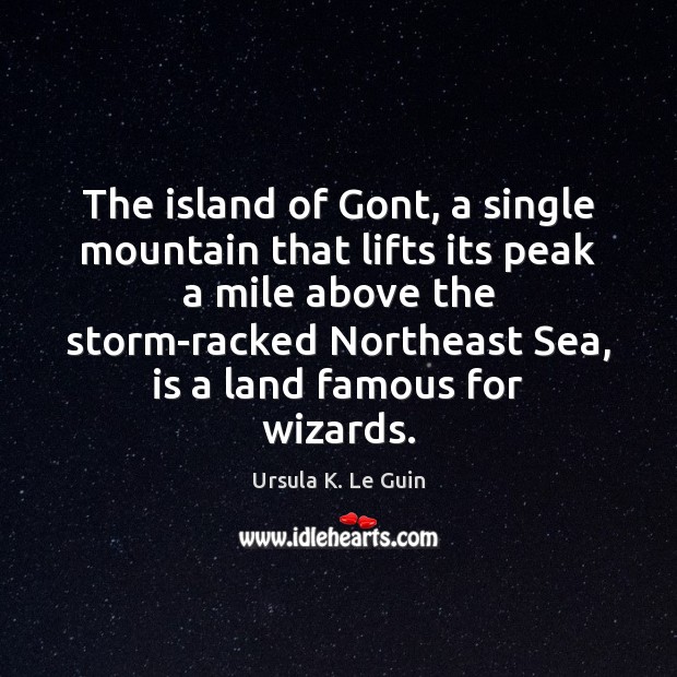 The island of Gont, a single mountain that lifts its peak a Ursula K. Le Guin Picture Quote