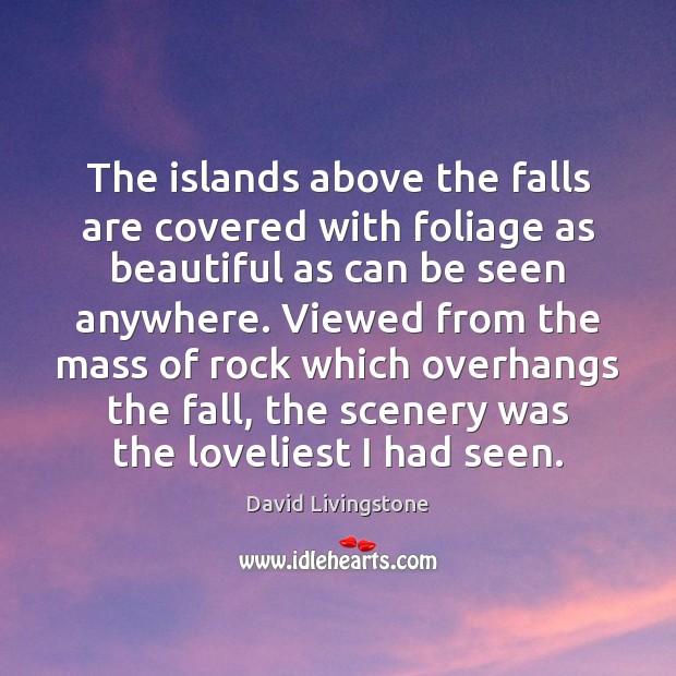 The islands above the falls are covered with foliage as beautiful as David Livingstone Picture Quote