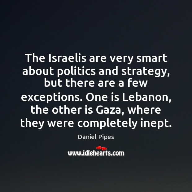 The Israelis are very smart about politics and strategy, but there are Daniel Pipes Picture Quote