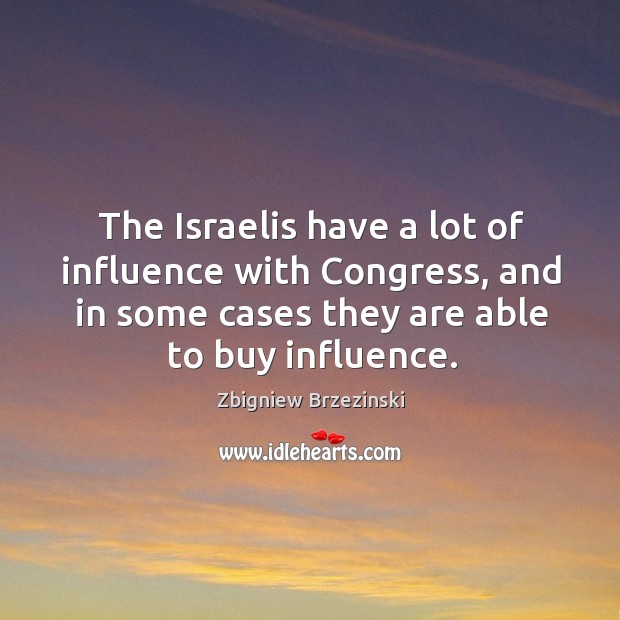 The Israelis have a lot of influence with Congress, and in some Image