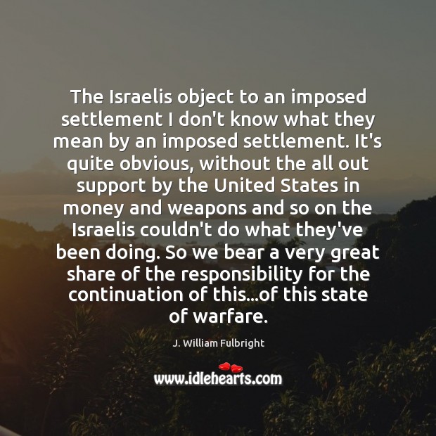 The Israelis object to an imposed settlement I don’t know what they J. William Fulbright Picture Quote