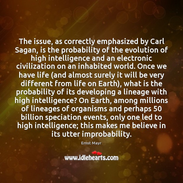 The issue, as correctly emphasized by Carl Sagan, is the probability of Ernst Mayr Picture Quote