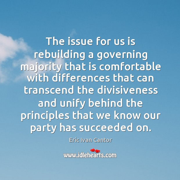 The issue for us is rebuilding a governing majority Eric Ivan Cantor Picture Quote