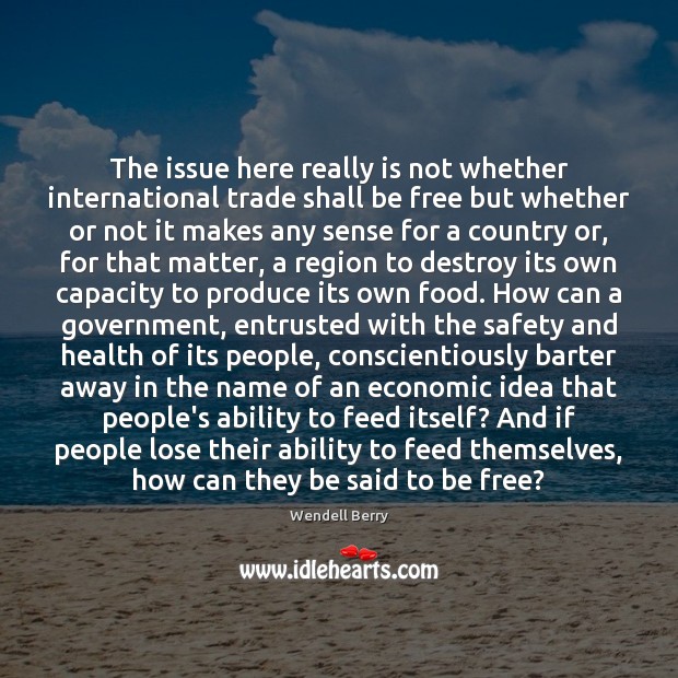 The issue here really is not whether international trade shall be free Food Quotes Image