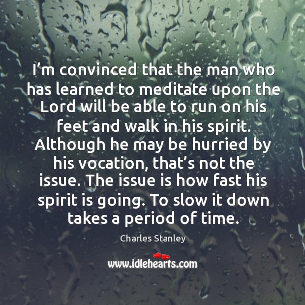 The issue is how fast his spirit is going. To slow it down takes a period of time. Charles Stanley Picture Quote