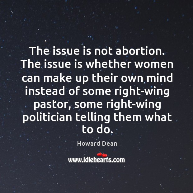 The issue is not abortion. Howard Dean Picture Quote