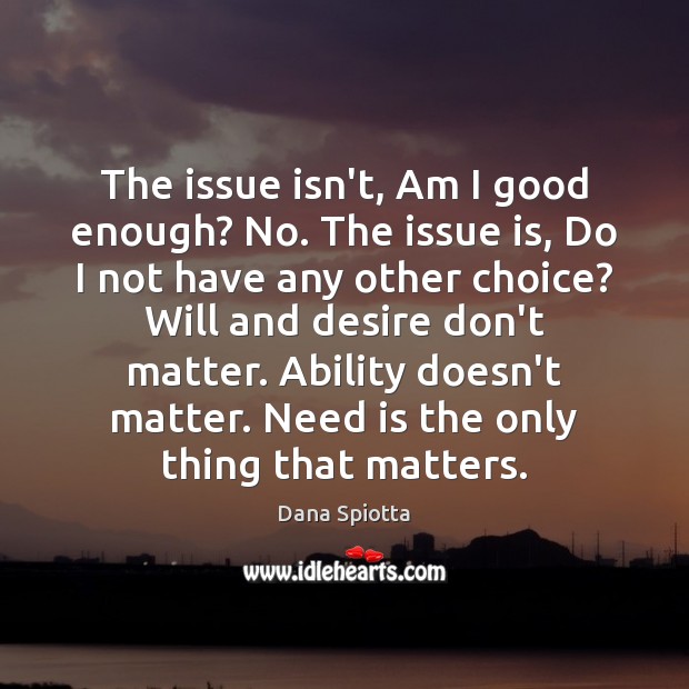 The issue isn’t, Am I good enough? No. The issue is, Do Dana Spiotta Picture Quote