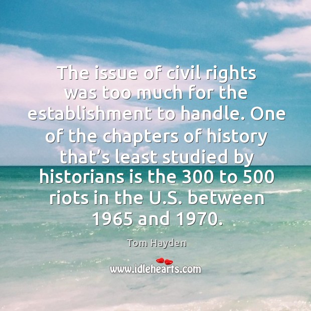 The issue of civil rights was too much for the establishment to handle. Tom Hayden Picture Quote
