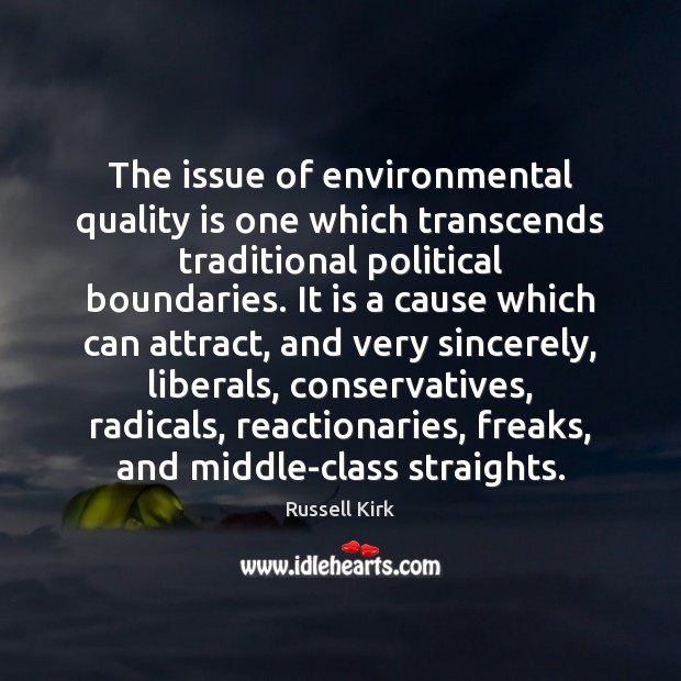 The issue of environmental quality is one which transcends traditional political boundaries. Russell Kirk Picture Quote