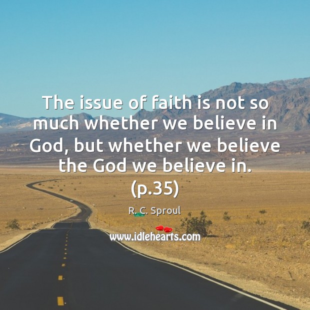 The issue of faith is not so much whether we believe in R. C. Sproul Picture Quote