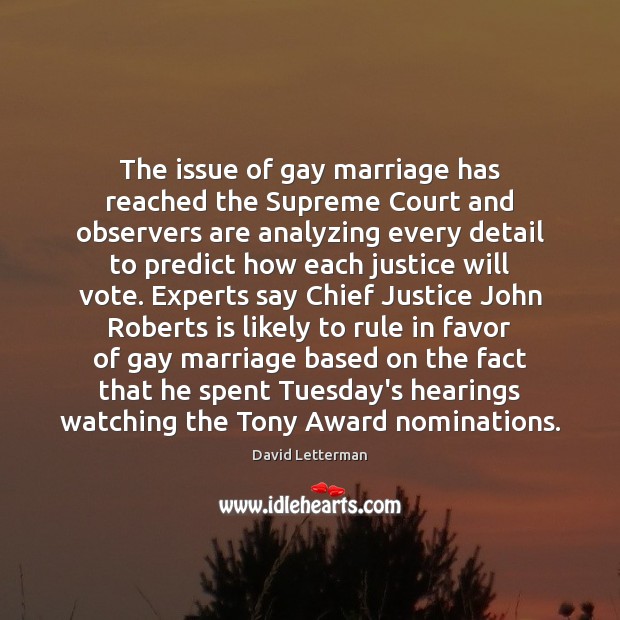 The issue of gay marriage has reached the Supreme Court and observers David Letterman Picture Quote