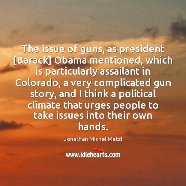 The issue of guns, as president [Barack] Obama mentioned, which is particularly People Quotes Image