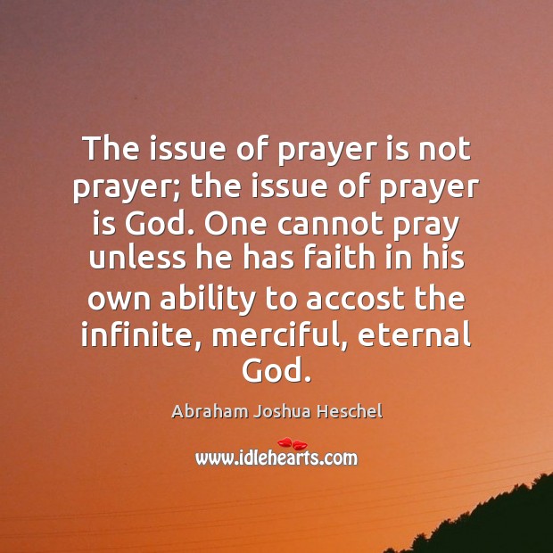 The issue of prayer is not prayer; the issue of prayer is Prayer Quotes Image