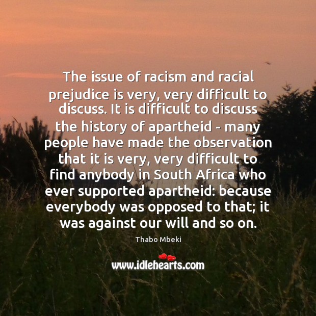 The issue of racism and racial prejudice is very, very difficult to Image