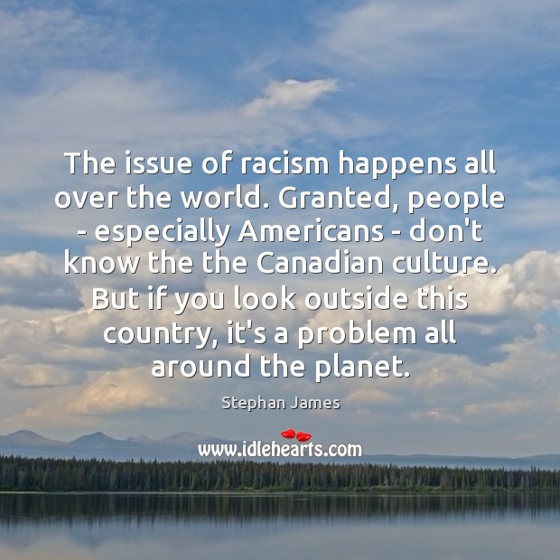 The issue of racism happens all over the world. Granted, people – Stephan James Picture Quote