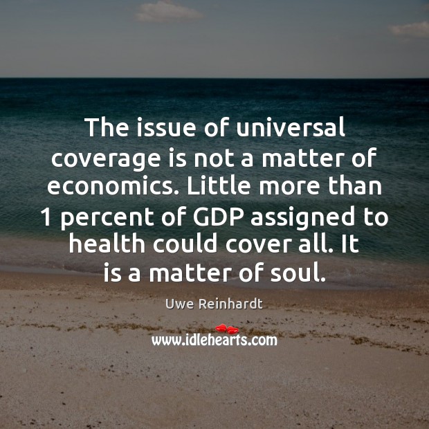 The issue of universal coverage is not a matter of economics. Little Uwe Reinhardt Picture Quote