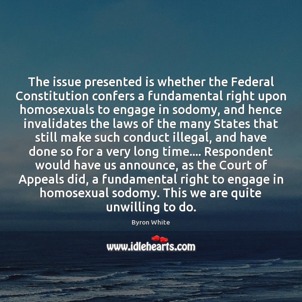 The issue presented is whether the Federal Constitution confers a fundamental right Byron White Picture Quote