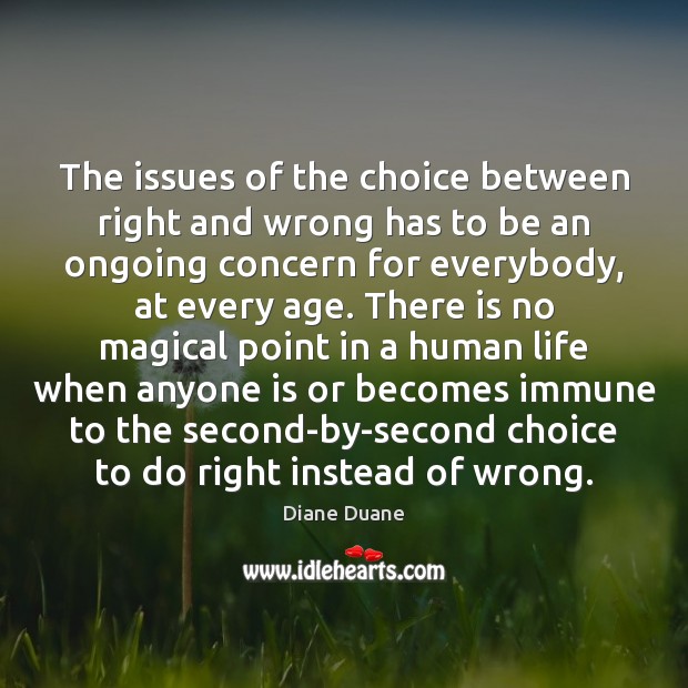 The issues of the choice between right and wrong has to be Diane Duane Picture Quote