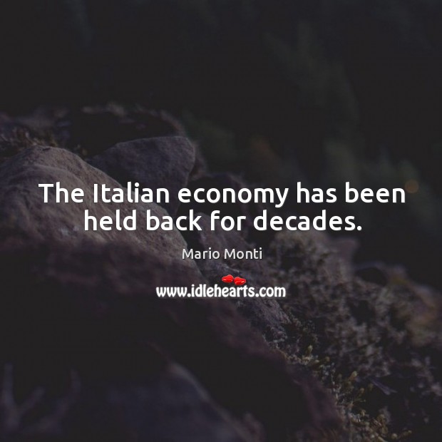The Italian economy has been held back for decades. Mario Monti Picture Quote