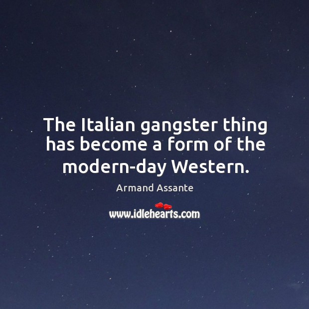 The italian gangster thing has become a form of the modern-day western. Armand Assante Picture Quote