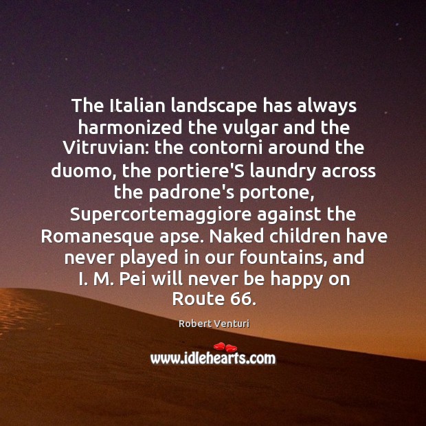 The Italian landscape has always harmonized the vulgar and the Vitruvian: the Robert Venturi Picture Quote
