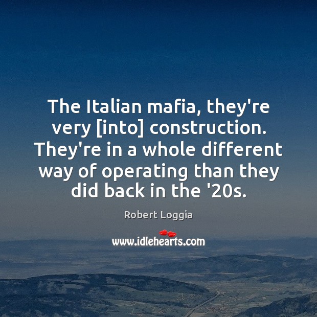 The Italian mafia, they’re very [into] construction. They’re in a whole different Image