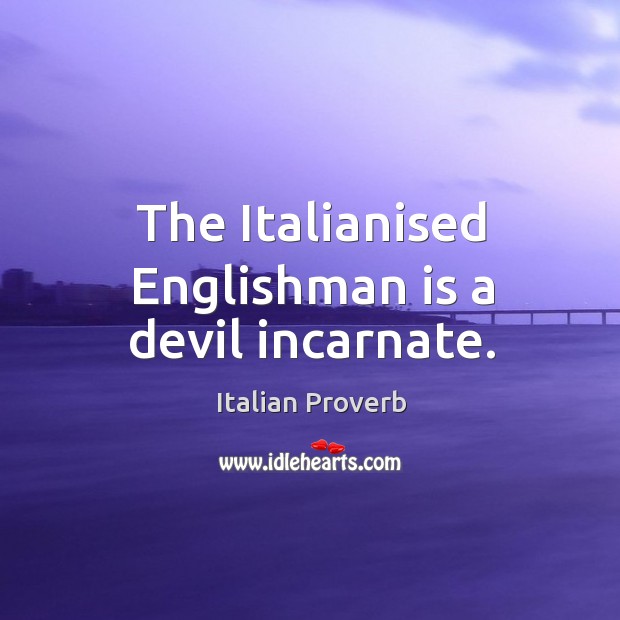 The italianised englishman is a devil incarnate. Image