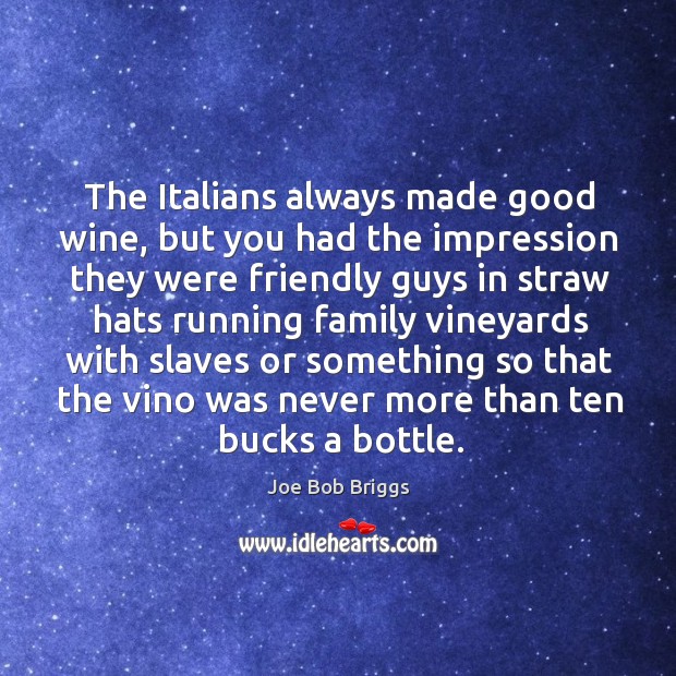 The italians always made good wine, but you had the impression Joe Bob Briggs Picture Quote