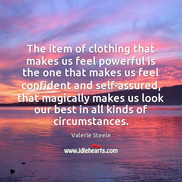 The item of clothing that makes us feel powerful is the one Valerie Steele Picture Quote