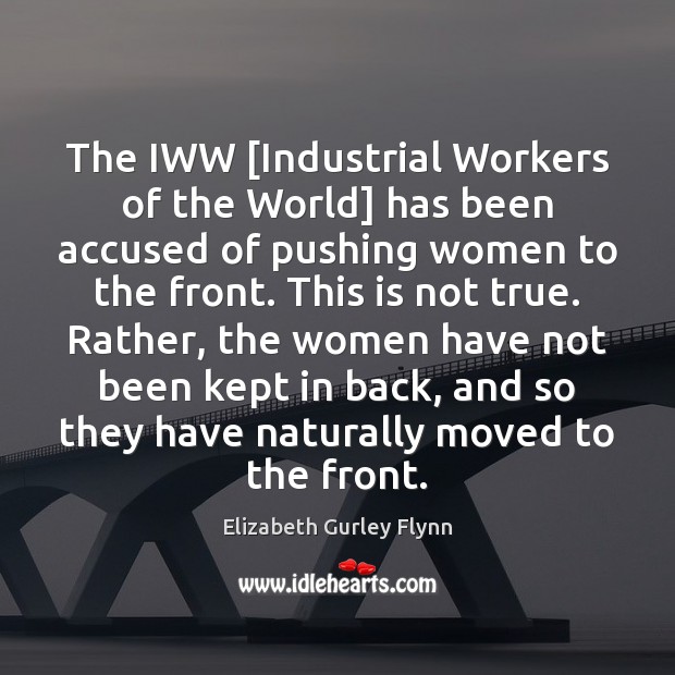 The IWW [Industrial Workers of the World] has been accused of pushing Elizabeth Gurley Flynn Picture Quote