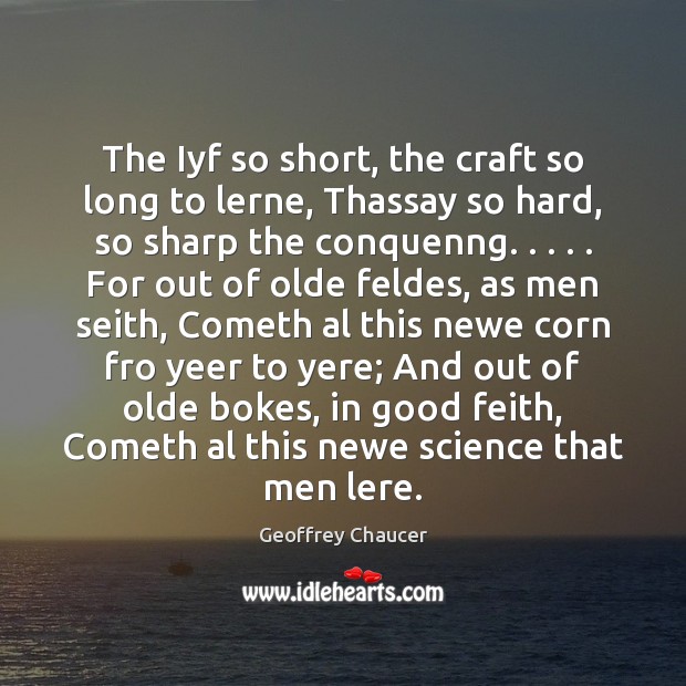 The Iyf so short, the craft so long to lerne, Thassay so Geoffrey Chaucer Picture Quote
