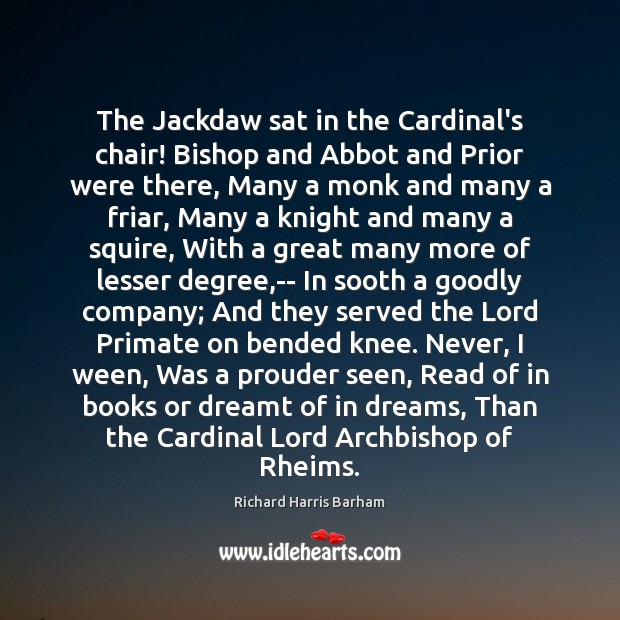 The Jackdaw sat in the Cardinal’s chair! Bishop and Abbot and Prior Richard Harris Barham Picture Quote