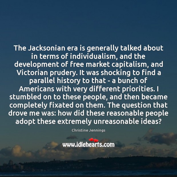 The Jacksonian era is generally talked about in terms of individualism, and Christine Jennings Picture Quote