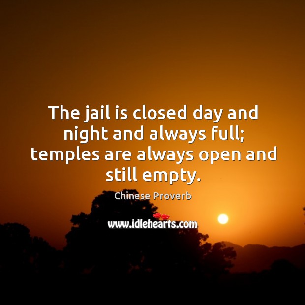 The jail is closed day and night and always full; temples are always open and still empty. Image