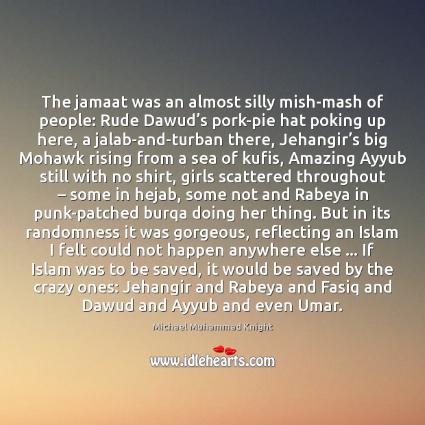 The jamaat was an almost silly mish-mash of people: Rude Dawud’s Michael Muhammad Knight Picture Quote