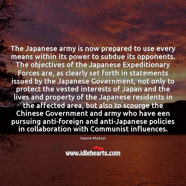 The Japanese army is now prepared to use every means within its Iwane Matsui Picture Quote