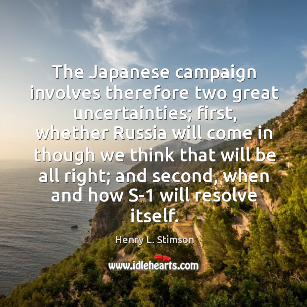 The japanese campaign involves therefore two great uncertainties; Image