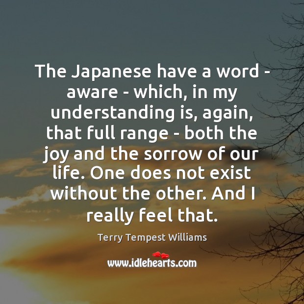 The Japanese have a word – aware – which, in my understanding Terry Tempest Williams Picture Quote